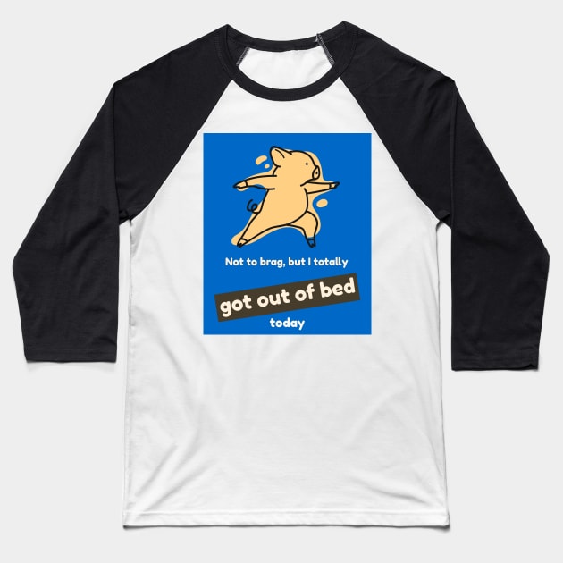 Not to brag, but I totally got out of bed today (pig) Baseball T-Shirt by PersianFMts